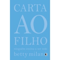 CARTA AO FILHO: NINGUÉM ENSINA A SER MÃE: NINGUÉM ENSINA A SER MÃE