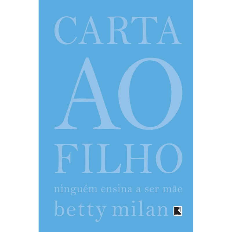 CARTA AO FILHO: NINGUÉM ENSINA A SER MÃE: NINGUÉM ENSINA A SER MÃE