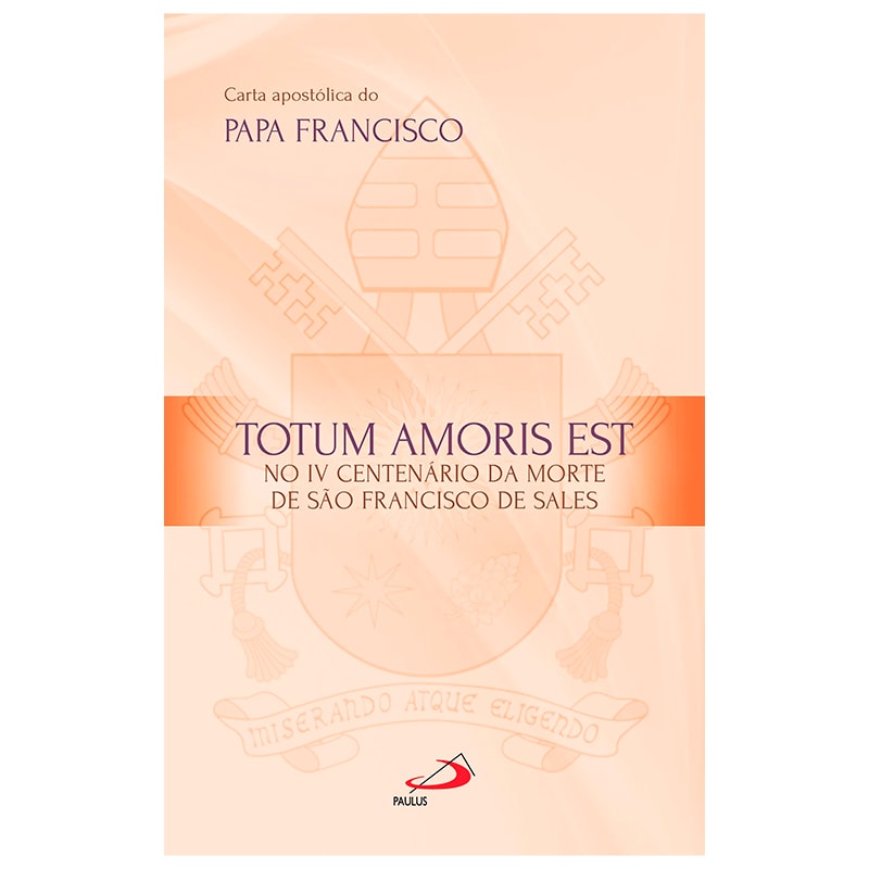 CARTA APOSTÓLICA TOTUM AMORIS EST - NO IV CENTENÁRIO DA MORTE DE SÃO FRANCISCO DE SALES