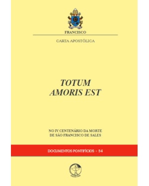 Carta Apostólica Totum Amoris est: no IV centenário da morte de São Francisco de Sales - Documentos Pontifícios 54