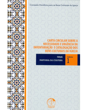 Carta Circular Sobre A Necessidade E Urgência Da Inventariação E Catalogação Dos Bens Culturais Da Igreja - Caderno 01