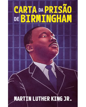 CARTA DA PRISÃO DE BIRMINGHAM - UM TESTEMUNHO ATEMPORAL DE FÉ, CORAGEM E LUTA PELOS DIREITOS CIVIS