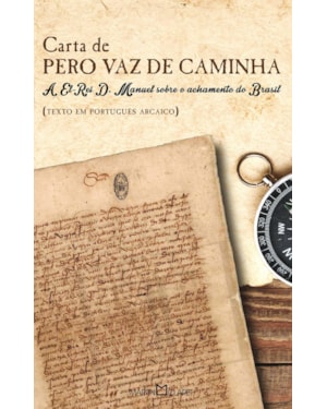 CARTA DE PERO VAZ DE CAMINHA: A EL-REI D. MANUEL SOBRE O ACHAMENTO DO BRASIL
