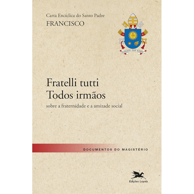 CARTA ENCÍCLICA DO SANTO PADRE FRANCISCO "FRATELLI TUTTI - TODOS IRMÃOS": SOBRE A FRATERNIDADE E A AMIZADE SOCIAL