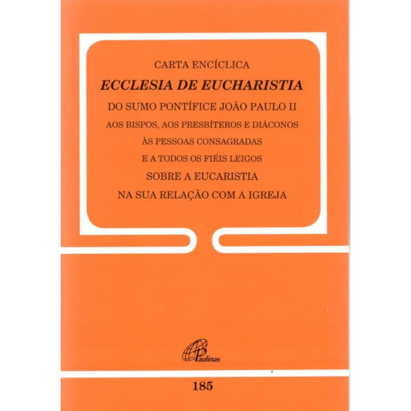 CARTA ENCÍCLICA ECCLESIA DE EUCHARISTIA - DOC 185: SOBRE A EUCARISTIA NA SUA RELAÇÃO COM A IGREJA