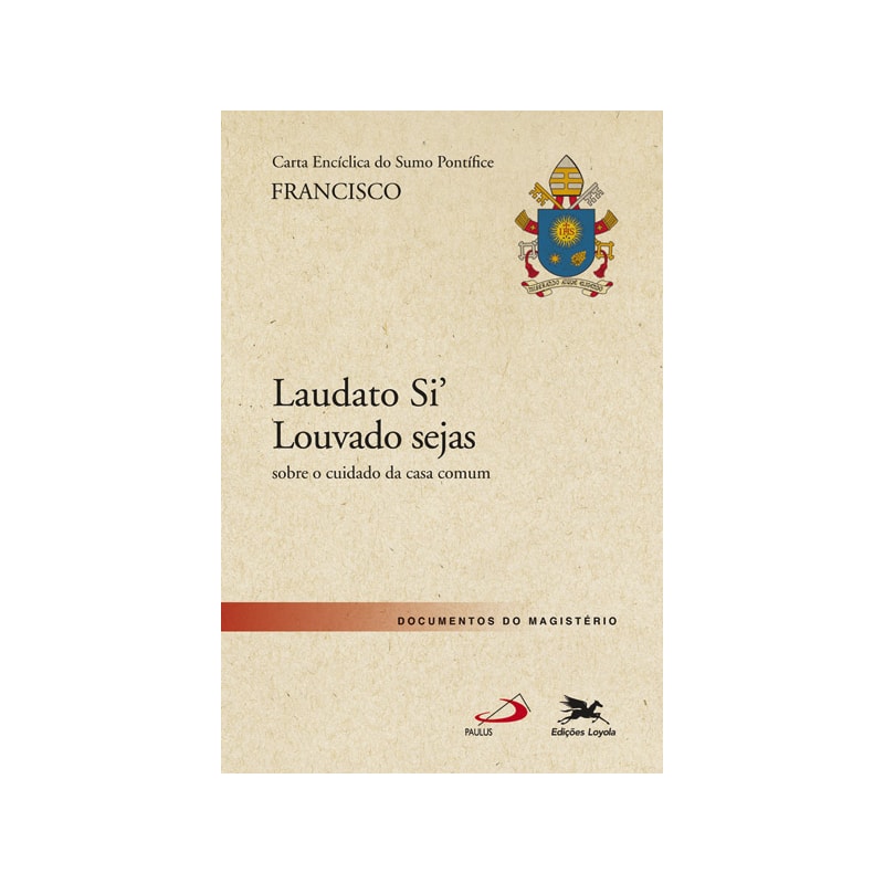 CARTA ENCÍCLICA "LAUDATO SI - LOUVADO SEJAS": CARTA ENCÍCLICA DO SANTO PADRE FRANCISCO SOBRE O CUIDADO DA CASA COMUM