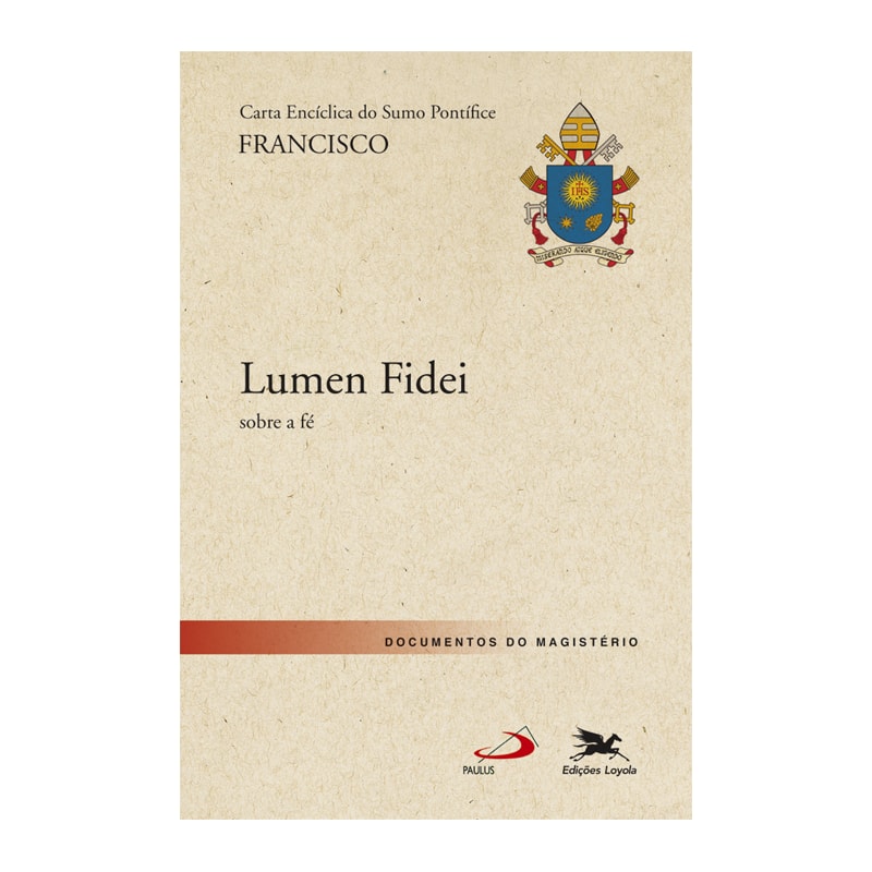 CARTA ENCÍCLICA "LUMEN FIDEI": CARTA ENCÍCLICA DOS SANTOS PADRES BENTO E FRANCISCO SOBRE A FÉ