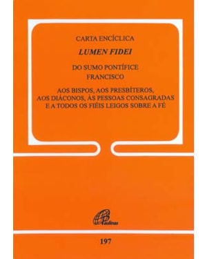 Carta encíclica lumen fidei do sumo pontífice francisco - doc. 197: aos presbíteros, diáconos, pessoas consagradas e a todos os fiéis leigos