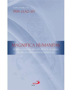 Carta Encíclica - Magnifica Humanitas: Sobre a salvaguarda da pessoa humana na era da inteligência artificial