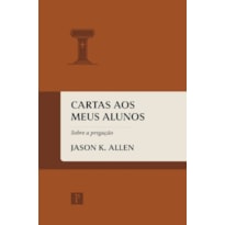 CARTAS AOS MEUS ALUNOS - SOBRE A PREGAÇÃO