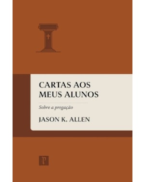CARTAS AOS MEUS ALUNOS - SOBRE A PREGAÇÃO