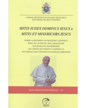 CARTAS APOSTÓLICAS DO PAPA FRANCISCO EM FORMA DE MOTU PROPRIO - MITIS IUDEX DOMINUS IESUS E NITIS ET MISERICORS IESUS