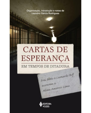 CARTAS DE ESPERANÇA EM TEMPOS DE DITADURA: FREI BETTO E LEONARDO BOFF ESCREVEM A ALCEU AMOROSO LIMA