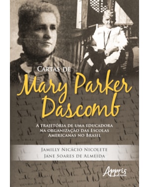 CARTAS DE MARY PARKER DASCOMB: A TRAJETÓRIA DE UMA EDUCADORA NA ORGANIZAÇÃO DAS ESCOLAS AMERICANAS NO BRASIL