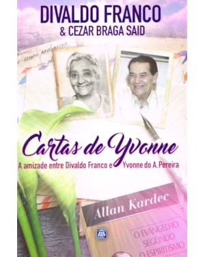 CARTAS DE YVONNE: A AMIZADE ENTRE DIVALDO FRANCO E YVONNE DO A. PEREIRA