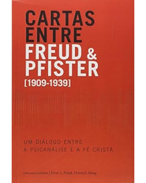 CARTAS ENTRE FREUD E PFISTER - UM DIALOGO ENTRE A PSICANALISE E A FE CRISTA