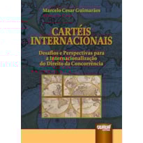 CARTÉIS INTERNACIONAIS - DESAFIOS E PERSPECTIVAS PARA A INTERNACIONALIZAÇÃO DO DIREITO DA CONCORRÊNCIA