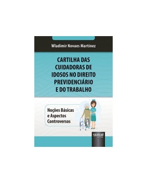 CARTILHA DAS CUIDADORAS DE IDOSOS NO DIREITO PREVIDENCIÁRIO E DO TRABALHO - NOÇÕES BÁSICAS E ASPECTOS CONTROVERSOS