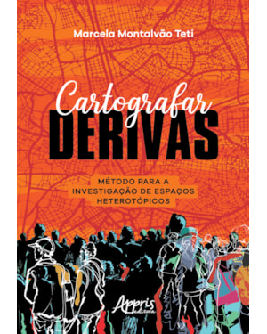 CARTOGRAFAR DERIVAS: MÉTODO PARA A INVESTIGAÇÃO DE ESPAÇOS HETEROTÓPICOS