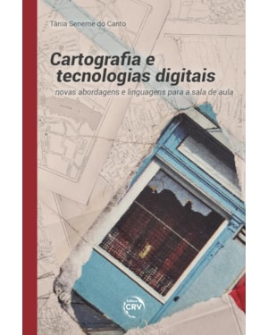 CARTOGRAFIA E TECNOLOGIAS DIGITAIS NOVAS ABORDAGENS E LINGUAGENS PARA A SALA DE AULA