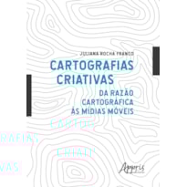 CARTOGRAFIAS CRIATIVAS: DA RAZÃO CARTOGRÁFICA ÀS MÍDIAS MÓVEIS