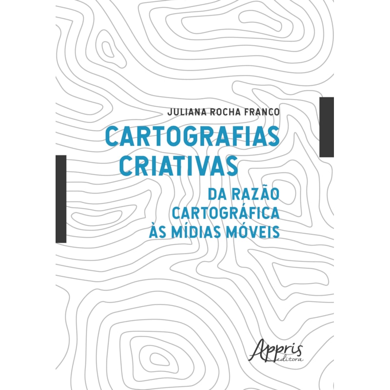 CARTOGRAFIAS CRIATIVAS: DA RAZÃO CARTOGRÁFICA ÀS MÍDIAS MÓVEIS