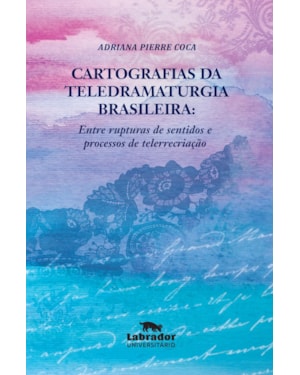 CARTOGRAFIAS DA TELEDRAMATURGIA BRASILEIRA: ENTRE RUPTURAS DE SENTIDOS E PROCESSOS DE TELERRECRIAÇÃO