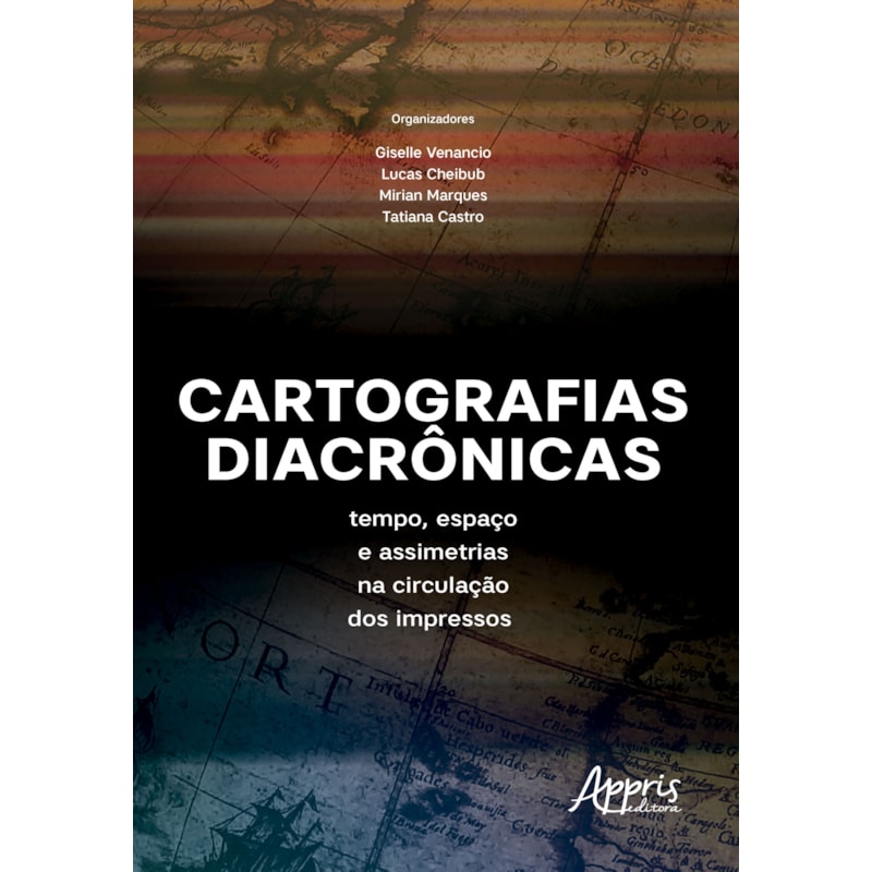 CARTOGRAFIAS DIACRÔNICAS: ESPAÇO E ASSIMETRIAS NA CIRCULAÇÃO DOS IMPRESSOS