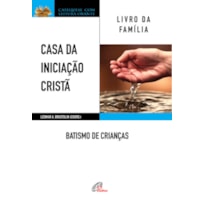 CASA DA INICIAÇÃO CRISTÃ: BATISMO DE CRIANÇAS: LIVRO DA FAMÍLIA