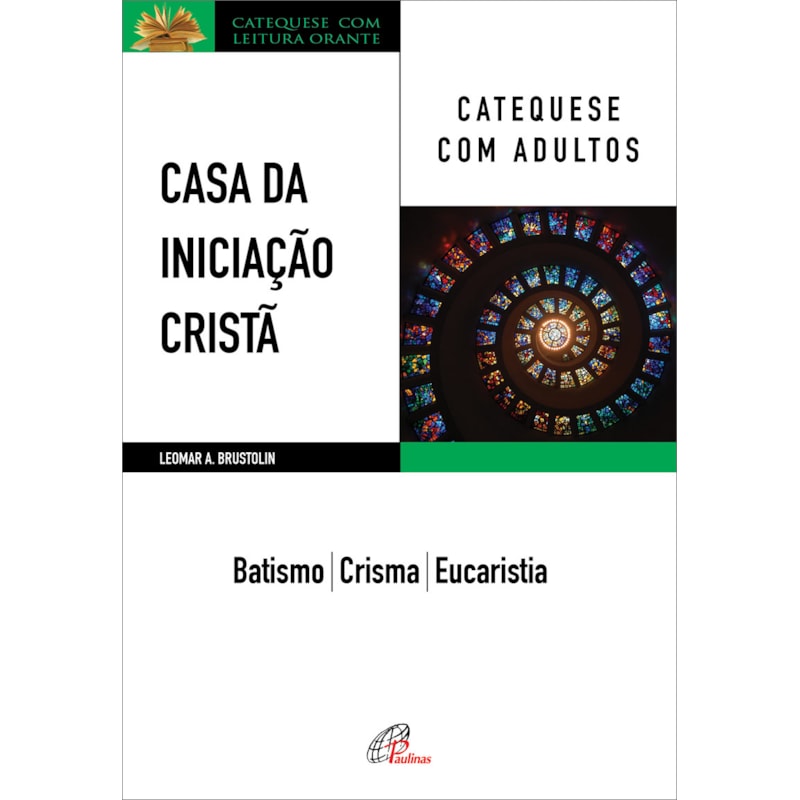 Casa da iniciação cristã: catequese com adultos: batismo - crisma - eucaristia