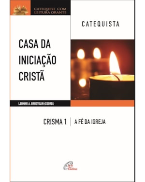 Casa da iniciação cristã: crisma 1 - catequista: a fé da igreja