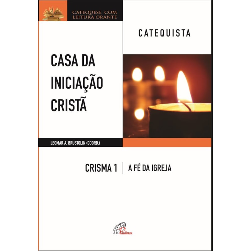 Casa da iniciação cristã: crisma 1 - catequista: a fé da igreja