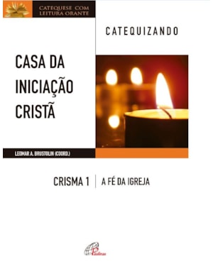 Casa da iniciação cristã: crisma 1 - catequizando: a fé da igreja - catequizando