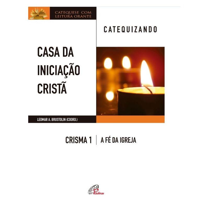 Casa da iniciação cristã: crisma 1 - catequizando: a fé da igreja - catequizando