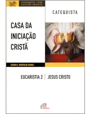 Casa da iniciação cristã: eucaristia 2 - catequista: Jesus Cristo
