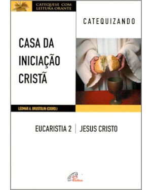 Casa da iniciação cristã: eucaristia 2 - catequizando