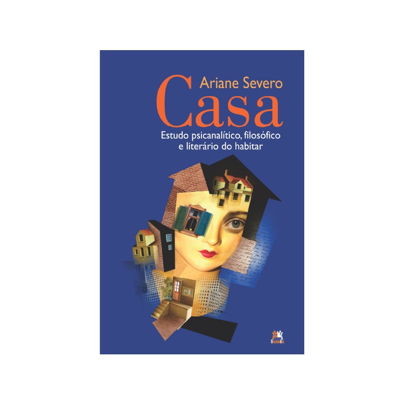 CASA - ESTUDO PSICANALÍTICO, FILOSÓFICO E LITERÁRIO DO HABITAR: ESTUDO PSICANALÍTICO, FILOSÓFICO E LITERÁRIO DO HABITAR