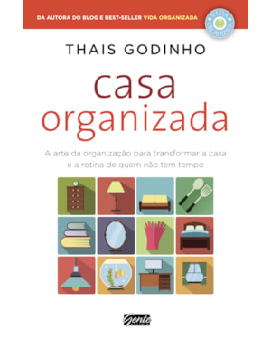 CASA ORGANIZADA - A ARTE DA ORGANIZAÇÃO PARA TRANSFORMAR A CASA E A ROTINA DE QUEM NÃO TEM TEMPO