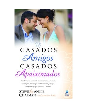 CASADOS AMIGOS, CASADOS APAIXONADOS: TRANSFORME SEU CASAMENTO EM UM ROMANCE DURADOURO