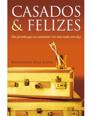 Casados & felizes: Não permita que seu casamento vire uma mala sem alça