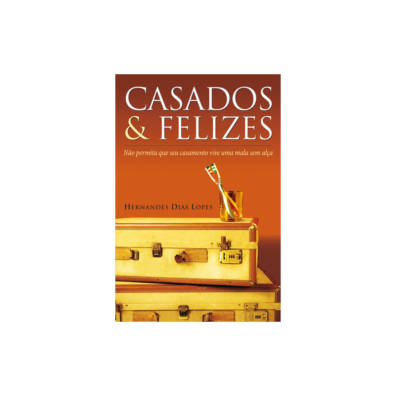 Casados & felizes: Não permita que seu casamento vire uma mala sem alça