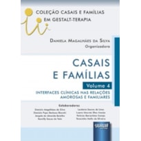 CASAIS E FAMÍLIAS - VOLUME 4 - INTERFACES CLÍNICAS NAS RELAÇÕES AMOROSAS E FAMILIARES