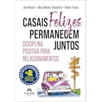 CASAIS FELIZES PERMANECEM JUNTOS: DISCIPLINA POSITIVA PARA RELACIONAMENTOS