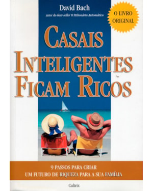 CASAIS INTELIGENTES FICAM RICOS - 9 PASSOS PARA CRIAR UM FUTURO DE RIQUEZA PARA SUA FAMÍLIA