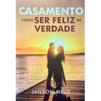CASAMENTO - COMO SER FELIZ DE VERDADE
