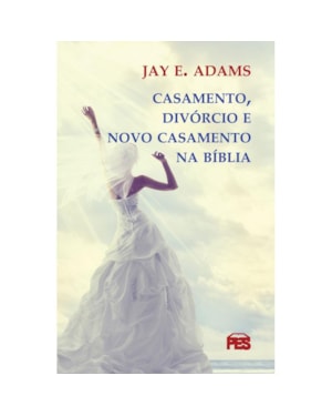 CASAMENTO, DIVÓRCIO E NOVO CASAMENTO NA BÍBLIA