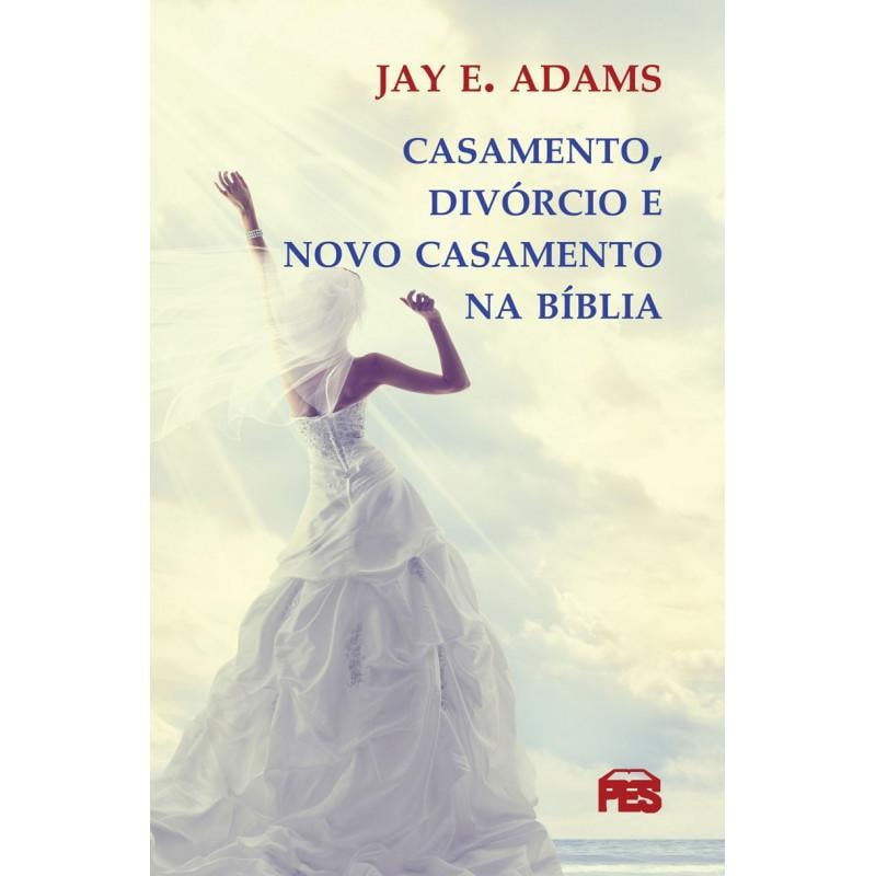 CASAMENTO, DIVÓRCIO E NOVO CASAMENTO NA BÍBLIA
