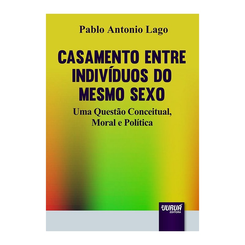CASAMENTO ENTRE INDIVÍDUOS DO MESMO SEXO - UMA QUESTÃO CONCEITUAL, MORAL E POLÍTICA