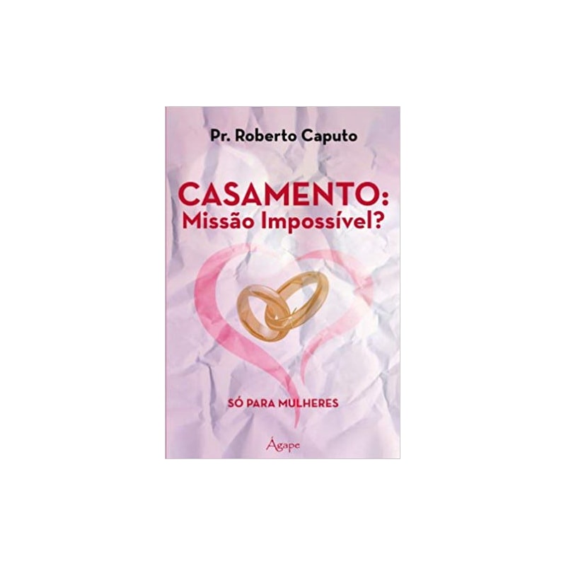 CASAMENTO: MISSAO IMPOSSIVEL? - SO PARA MULHERES - 1ª