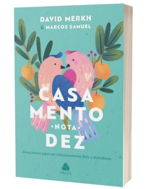 Casamento nota 10: devocionais para um relacionamento feliz e duradouro